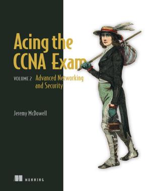 Acing the CCNA Exam, Volume 2 - Advanced Networking and Security