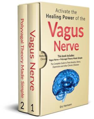 Activate the Healing Power of the Vagus Nerve, 2 Books in 1 - Vagus Nerve and The Polyvagal Theory. The Complete Guide to Treat Anxiety, Stress, Depression and other Chronic Diseases. Updated version