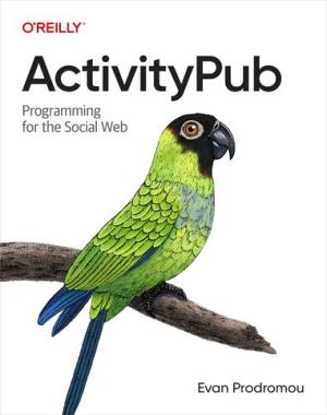 ActivityPub - Programming for the Social Web By Evan  Prodromou