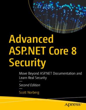 Advanced ASP.NET Core 8 Security - Move Beyond ASP.NET Documentation and Learn Real Security, 2nd Edition