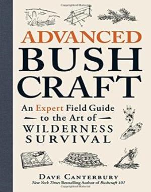 Advanced Bushcraft - An Expert Field Guide To The Art Of Wilderness Survival