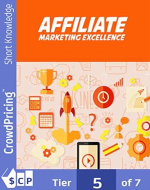 Affiliate Marketing Excellence - Discover The Simple, Step-By-Step Method To Make Thousands Of Dollars Per Month, Or More, With Affiliate Marketing