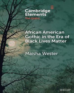 African American Gothic in the Era of Black Lives Matter By Maisha Wester