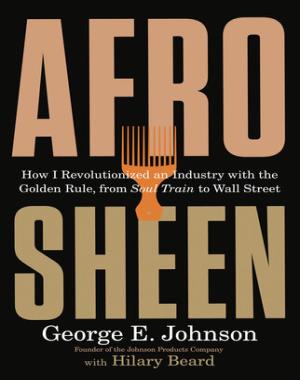 Afro Sheen - How I Revolutionized an Industry with the Golden Rule, from Soul Train to Wall Street