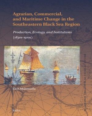 Agrarian, Commercial, and Maritime Change in the Southeastern Black Sea Region - Production, Ecology, and Institutions (1830s-1910s)