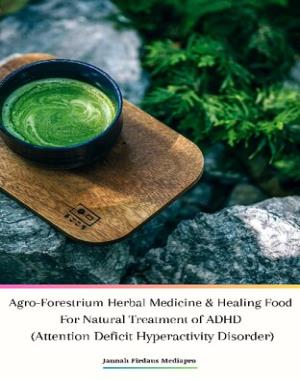 Agro-Forestrium Herbal Medicine & Healing Food For Natural Treatment of ADHD