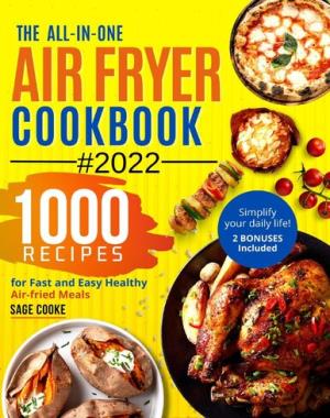 Air Fryer Cookbook - The ALL-IN-ONE 2022 Air Fryer Bible - 1000 Recipes for Fast and Easy Air Fried Healthy Meals