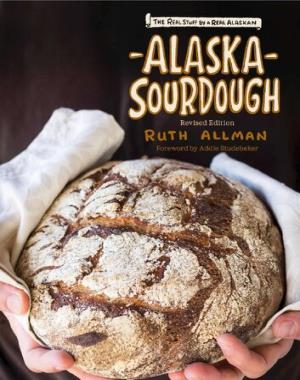 Alaska Sourdough, Revised Edition - The Real Stuff by a Real Alaskan