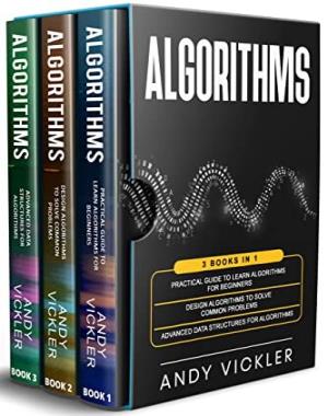 Algorithms 3 books in 1  - Practical Guide to Learn Algorithms For Beginners + Design Algorithms to Solve Common Problems + Advanced Data Structures for Algorithms