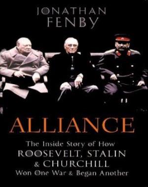 Alliance - The Inside Story of How Roosevelt, Stalin and Churchill Won One War and Began Another
