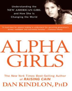 Alpha Girls - Understanding the New American Girl and How She Is Changing the World