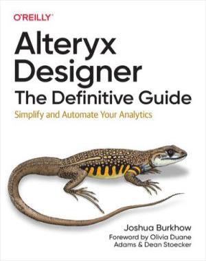 Alteryx Designer - The Definitive Guide - Simplify and Automate Your Analytics