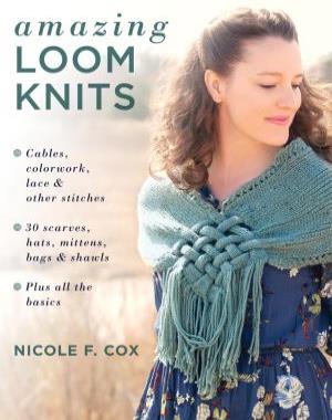 Amazing Loom Knits - Cables, colorwork, lace and other stitches - 30 scarves, hats, mittens