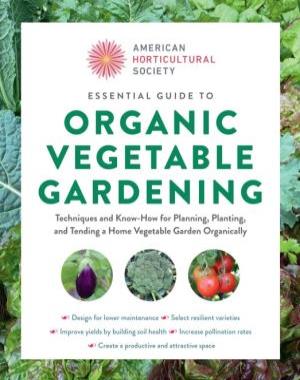American Horticultural Society Essential Guide to Organic Vegetable Gardening