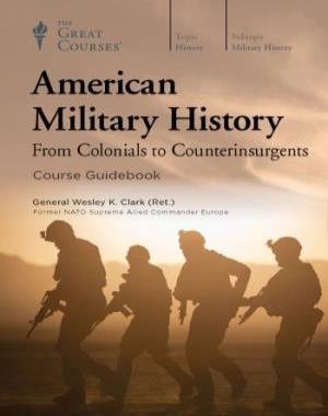 American Military History - From Colonials to Counterinsurgents (The Great Courses)
