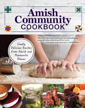 Amish Community Cookbook - Simply Delicious Recipes from Amish and Mennonite Homes