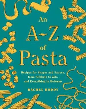 An A-Z of Pasta - Recipes for Shapes and Sauces, from Alfabeto to Ziti, and Everything in Between - A Cookbook