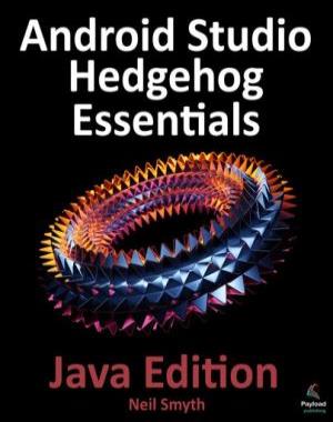 Android Studio Hedgehog Essentials - Java Edition - Developing Android Apps Using Android Studio 2023.1.1 and Java
