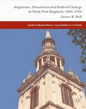 Anglicans, Dissenters and Radical Change in Early New England, 1686-1786
