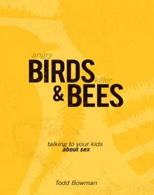 Angry Birds and Killer Bees - Talking to Your Kids About Sex By Todd Bowman