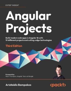 Angular Projects - Build modern web apps in Angular 16 with 10 different projects and cutting-edge technologies, 3rd Edition