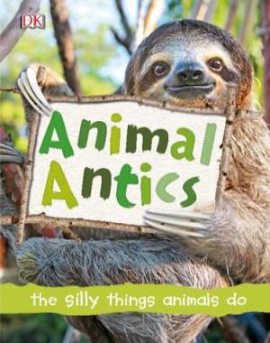 Animal Antics - The Silly Things Animals do By DK